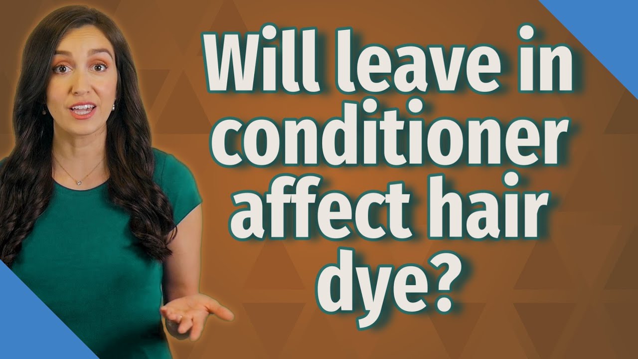will leave in conditioner affect hair dye